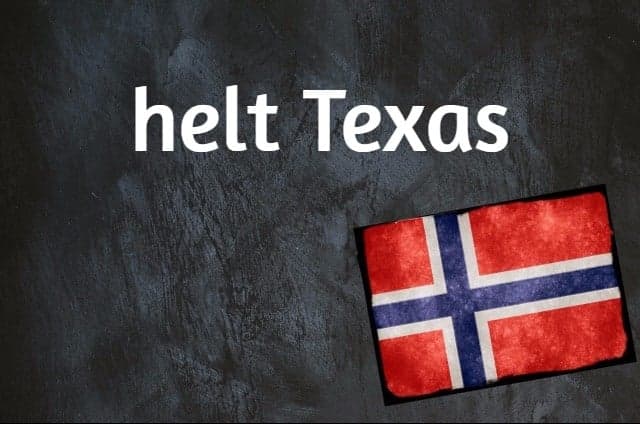 Norwegian expression of the day: Helt Texas