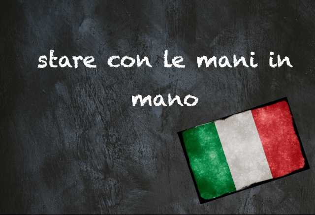 Italian expression of the day: 'Stare con le mani in mano'