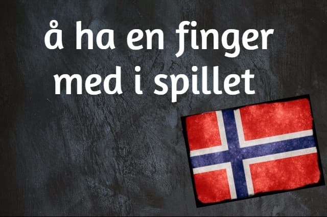 Norwegian word of the day: Å ha en finger med i spillet