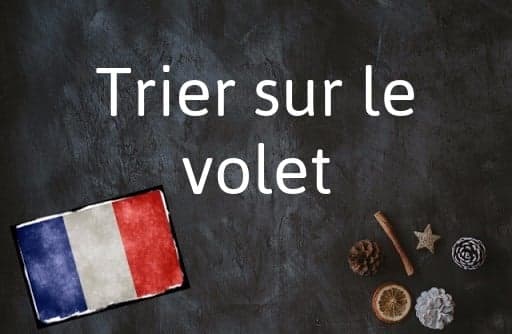 French phrase of the Day: Trier sur le volet