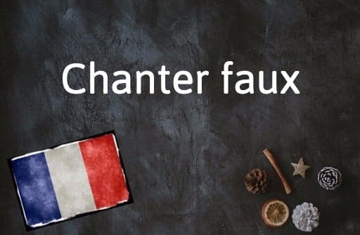 French Expression of the Day: Chanter faux