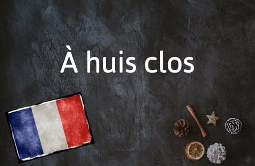 French Expression of the Day: À huis clos