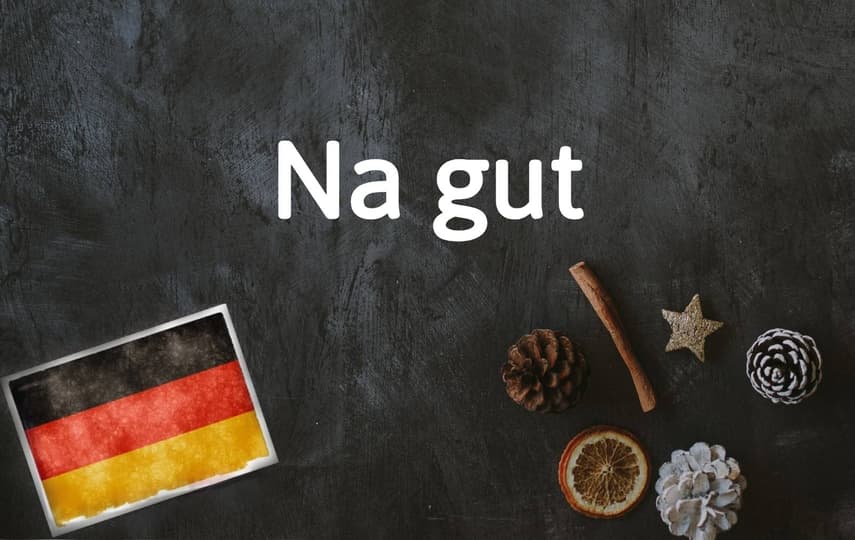 German phrase of the day: Na gut