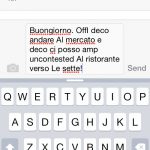 <b>Being auto-corrected in the wrong language on your phone -</b> From my personal experience, trying to text in Italian is the most frustrating aspect of being multilingual. So, the straightforward phrase: “Buongiorno. Oggi devo andare al mercato e dopo ci possiamo incontrare al ristorante verso le sette!” (“Hello. Today I have to go to the market and after we can meet at the restaurant at seven!”) becomes the incomprehensible mess shown in the image above.Photo: Shutterstock