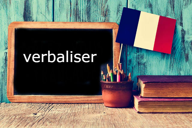 French Word of the Day: 'verbaliser' (a verb you think you already know)