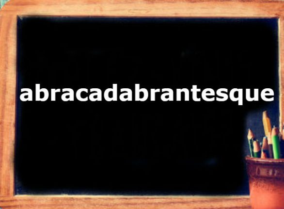 French Word of the Day: abracadabrantesque