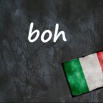 Italian word of the day: ‘Boh’