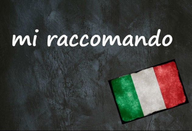 Italian expression of the day: 'Mi raccomando'