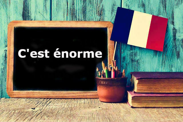 French Expression of the Day: C'est énorme!