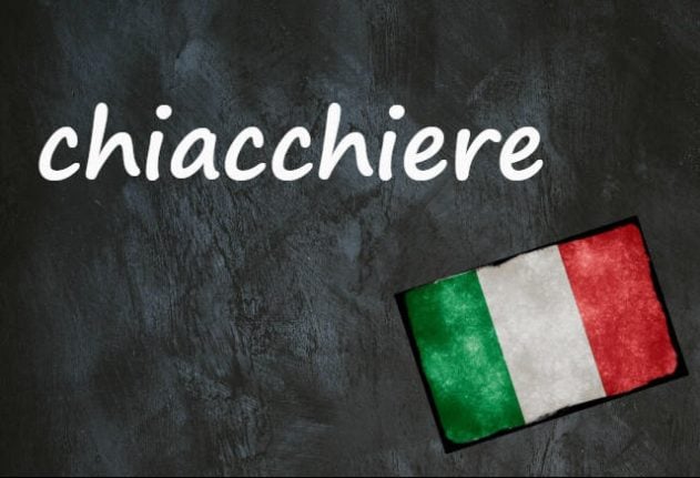 Italian word of the day: 'Chiacchiere'