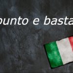 Italian expression of the day: ‘Punto e basta’