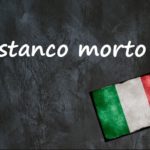 Italian expression of the day: ‘Stanco morto’