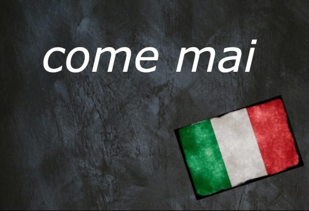 Italian word of the day: Come mai