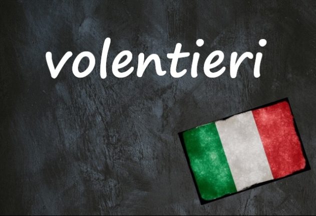 Italian word of the day: 'Volentieri'