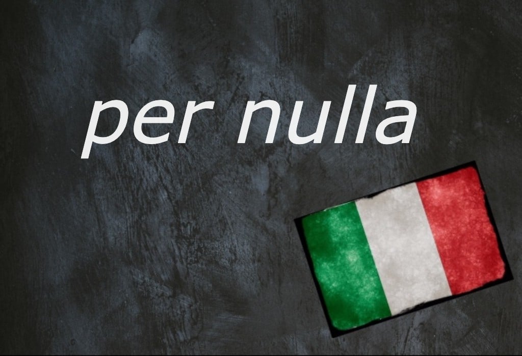 Italian expression of the day: 'Per nulla'