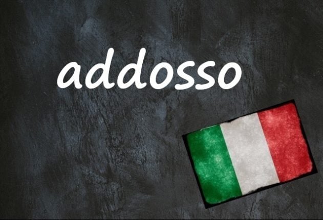 Italian word of the day: 'Addosso'