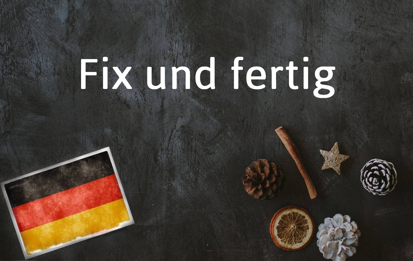German phrase of the day: Fix und fertig