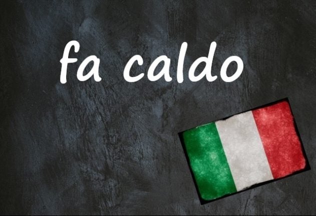 Italian expression of the day: ‘Fa caldo’