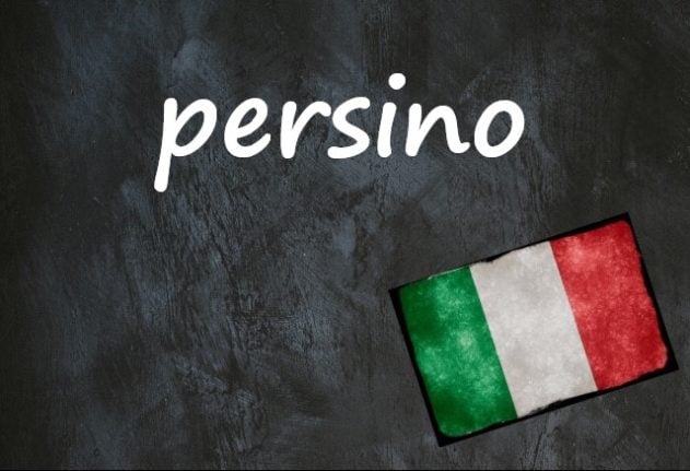 Italian word of the day: ‘Persino’