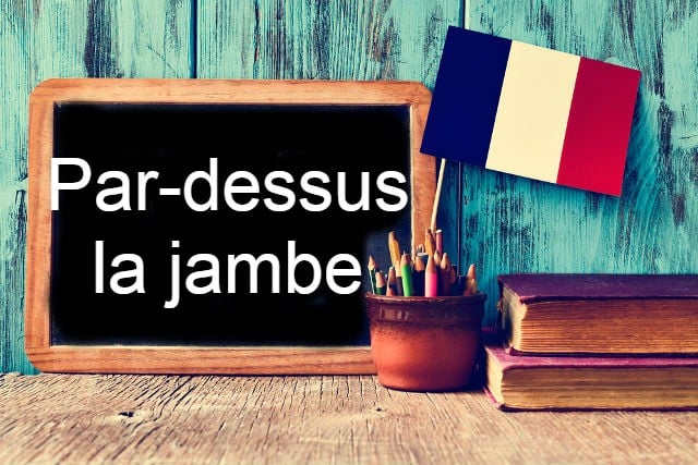 French Expression of the Day: Par-dessus la jambe