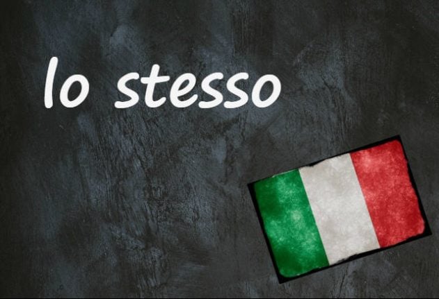 Italian expression of the day: 'Lo stesso'