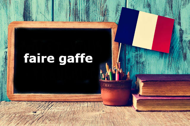 French Expression of the Day: Fais gaffe!