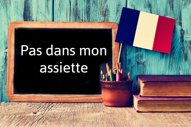 French phrase of the day: Pas dans mon assiette
