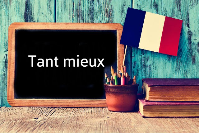 French expression of the Day: Tant mieux