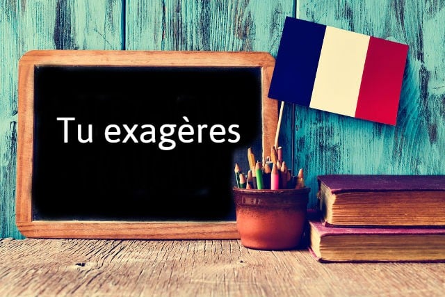 French expression of the day: Tu exagères