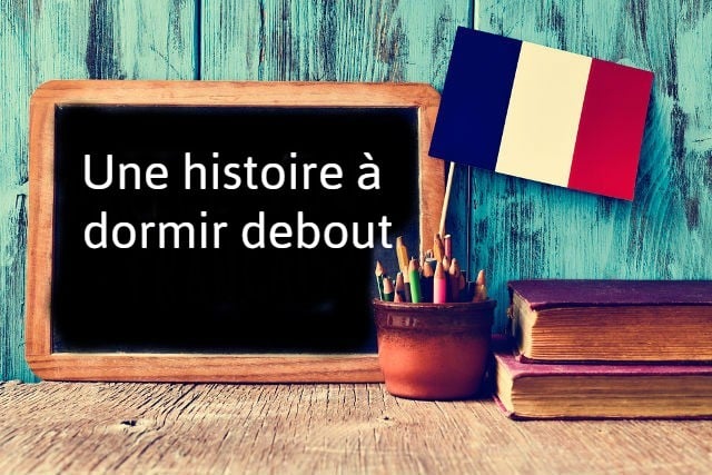 French expression of the Day: Une histoire à dormir debout
