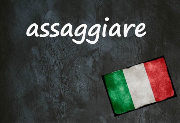 Italian word of the day: ‘Assaggiare’