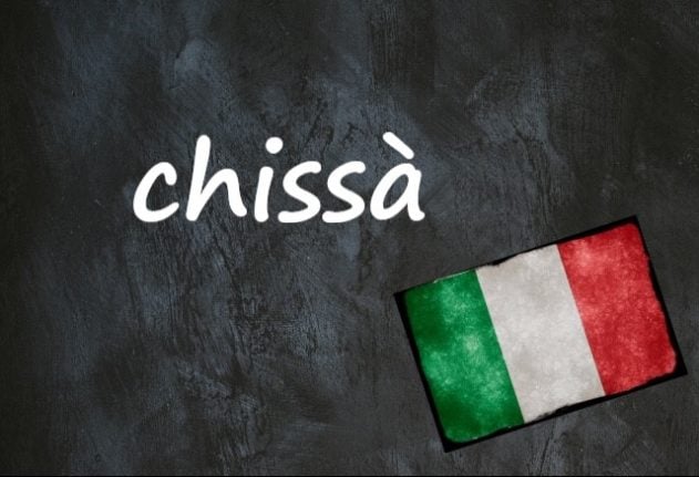 Italian word of the day: ‘Chissà’