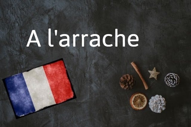 French expression of the day: A l'arrache