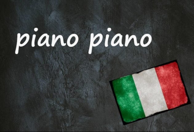 Italian expression of the day: 'Piano piano'