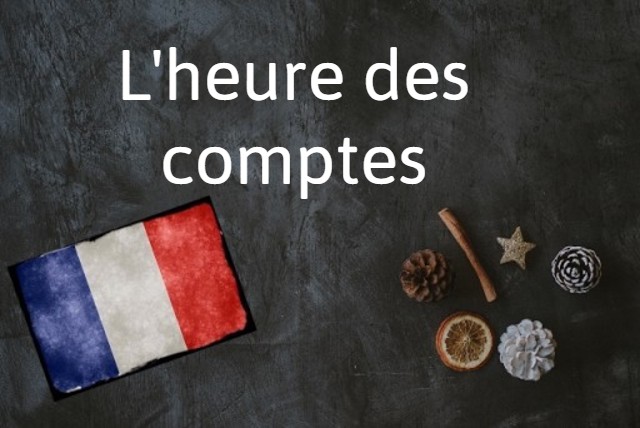 French expression of the Day: L'heure des comptes