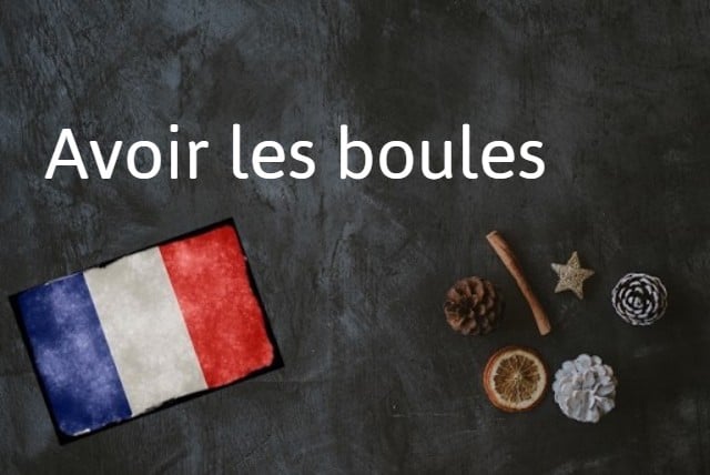 French expression of the day: Avoir les boules