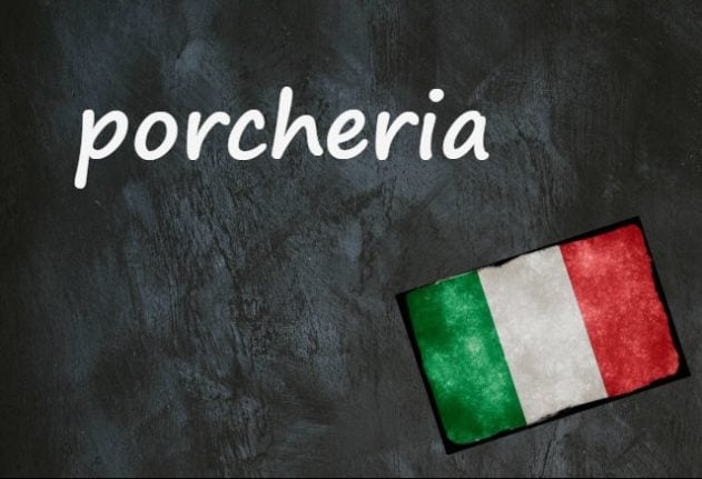 Italian word of the day: 'Porcheria'