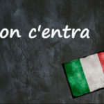 Italian expression of the day: ‘Non c’entra’