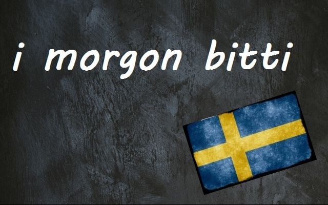 Swedish word of the day: i morgon bitti