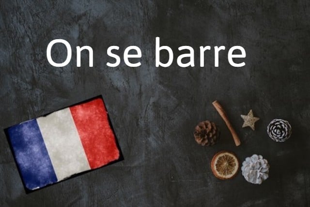 French expression of the day: On se barre