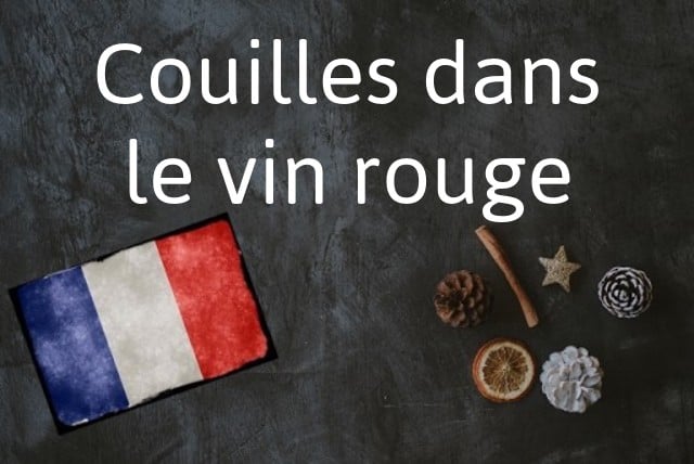 French expression of the day: Couilles dans le vin rouge