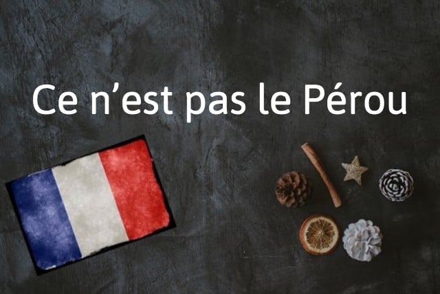 French expression of the day: Ce n’est pas le Pérou