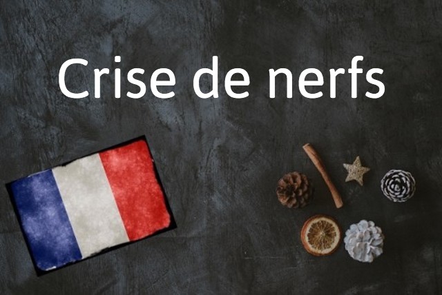 French expression of the day: Crise des nerfs