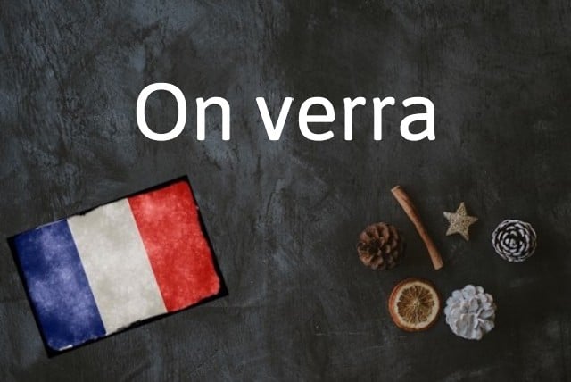 French expression of the day: On verra