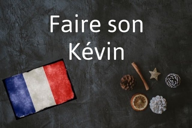 French phrase of the day: Faire son Kévin
