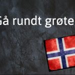 Norwegian expression of the day: Gå rundt grøten