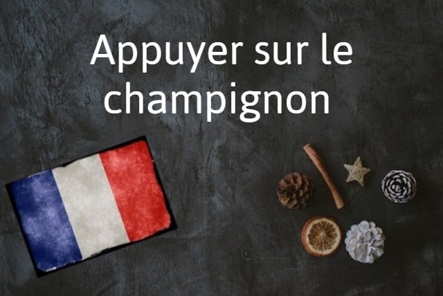 French expression of the day: Appuyer sur le champignon