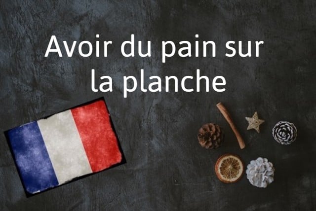 French expression of the day: Avoir du pain sur la planche