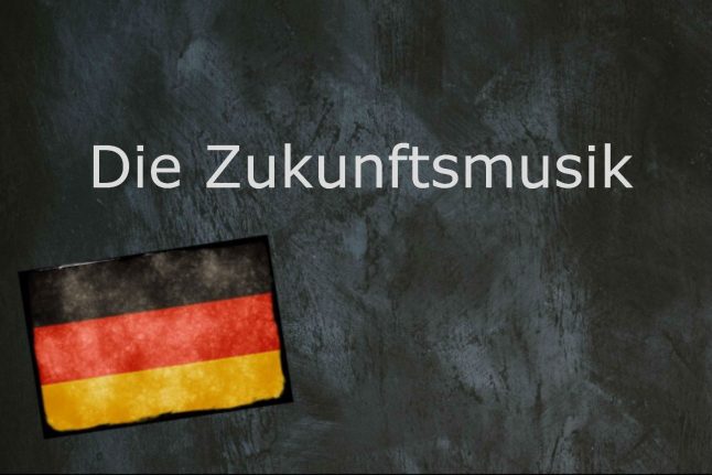 German word of the day: Die Zukunftsmusik