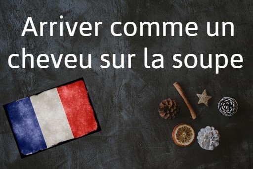 French expression of the day: Arriver comme un cheveu sur la soupe